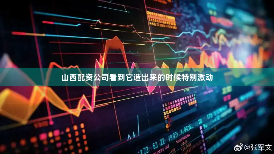 山西配资公司看到它造出来的时候特别激动