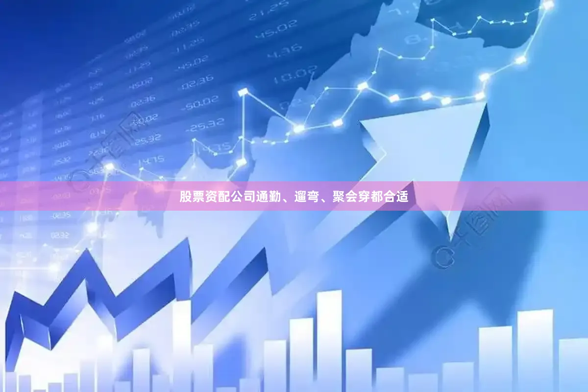 股票资配公司通勤、遛弯、聚会穿都合适