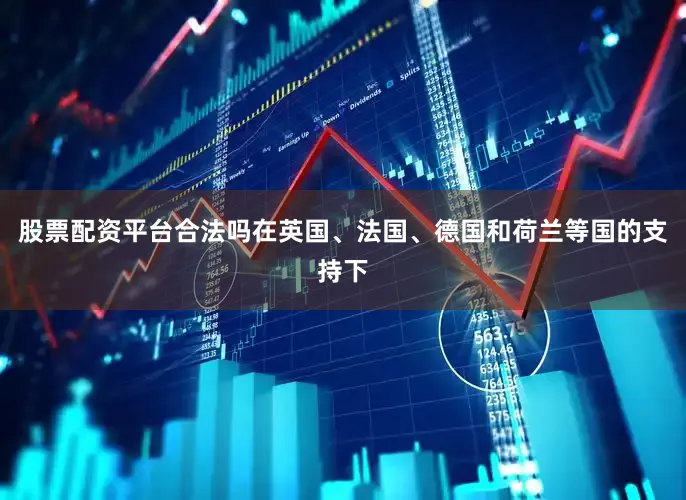 股票配资平台合法吗在英国、法国、德国和荷兰等国的支持下